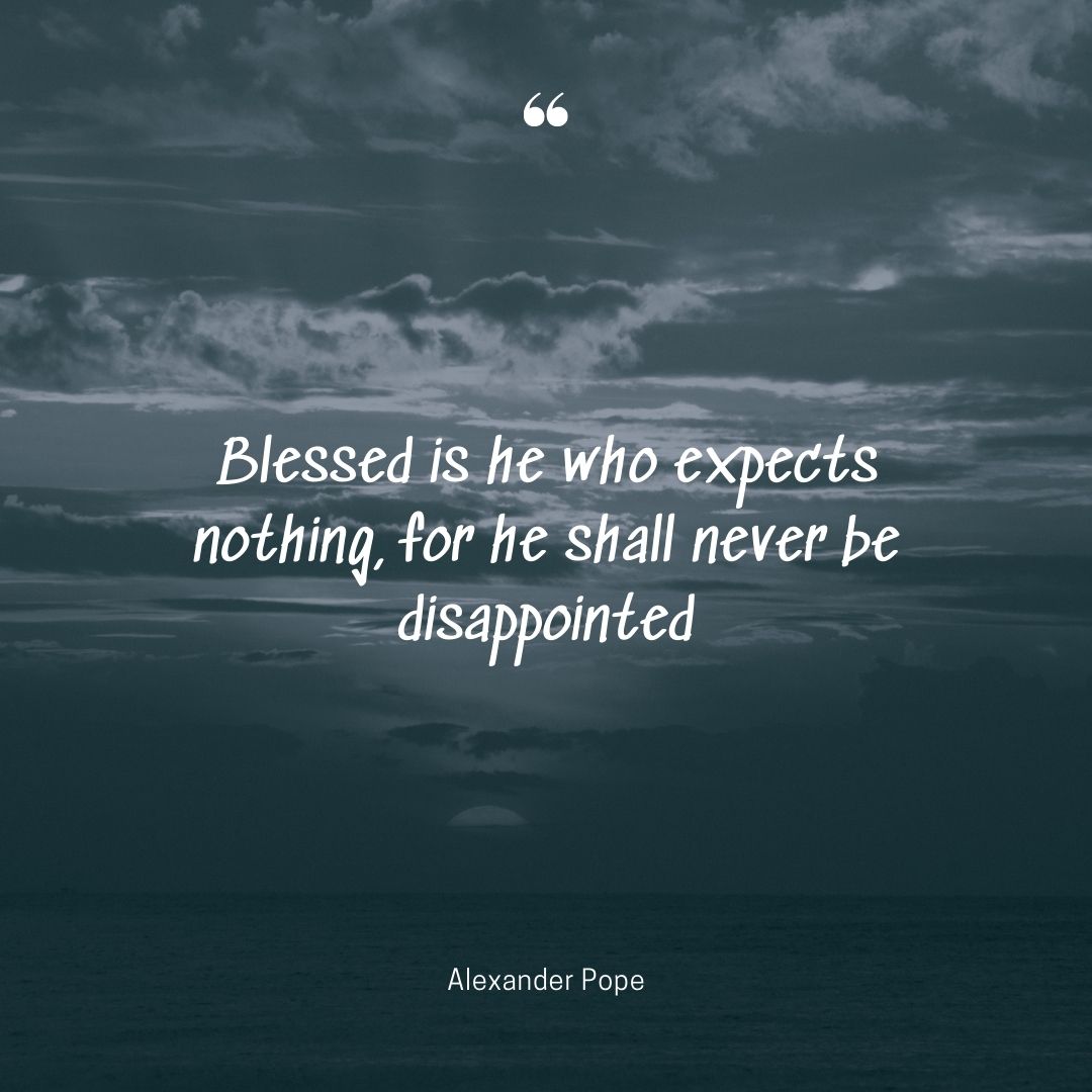 No expectations quotes blessed nothing disappointed Alexander Pope