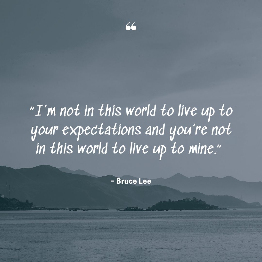 No expectations quotes world live mine by bruce lee