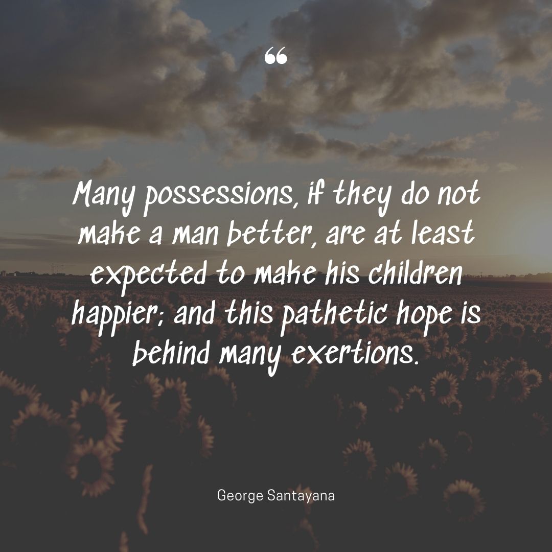 When least expected quotes possessions man better children pathetic George Santayana