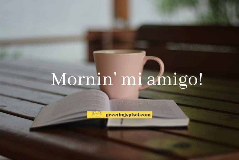 good morning images Mornin mi amigo
